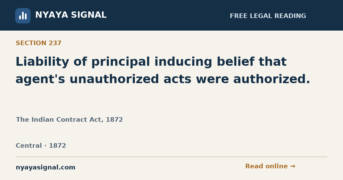 Section 237 — Liability of principal inducing belief that agent's unauthorized acts were authorized. | The Indian Contract Act, 1872 | NYAYA SIGNAL