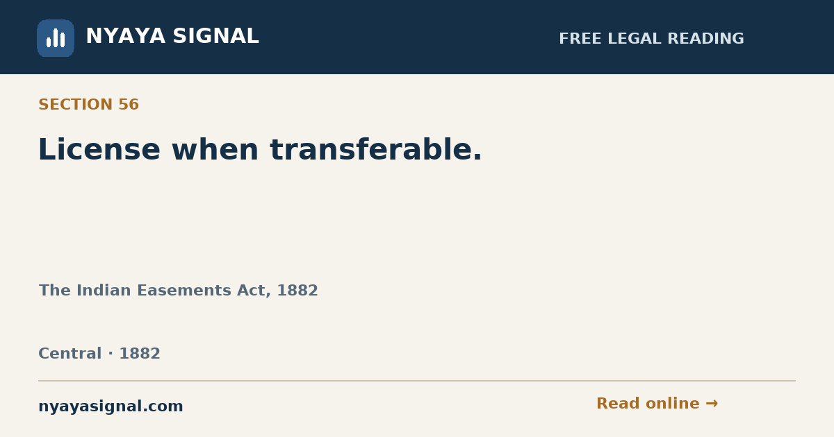 Section 56 — License when transferable. | The Indian Easements Act, 1882 | NYAYA SIGNAL