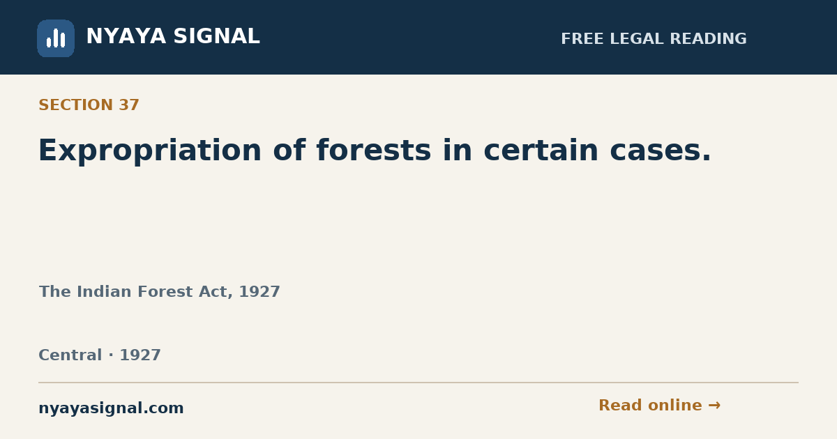 Section 37 — Expropriation of forests in certain cases. | The Indian Forest Act, 1927 | NYAYA SIGNAL