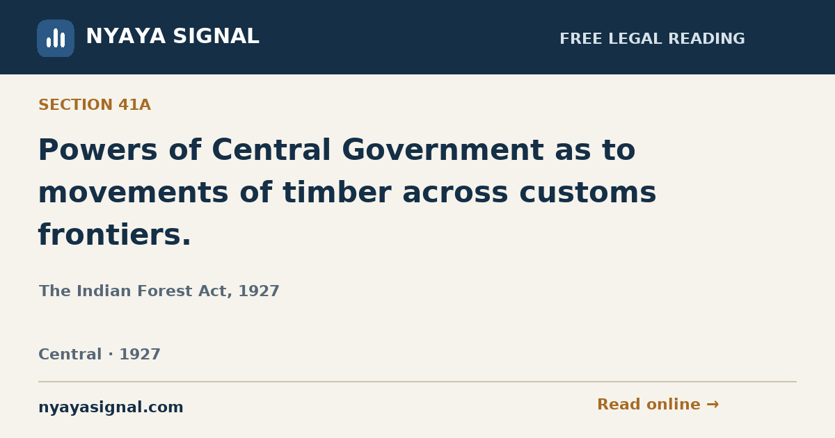 Section 41A — Powers of Central Government as to movements of timber across customs frontiers. | The Indian Forest Act, 1927 | NYAYA SIGNAL