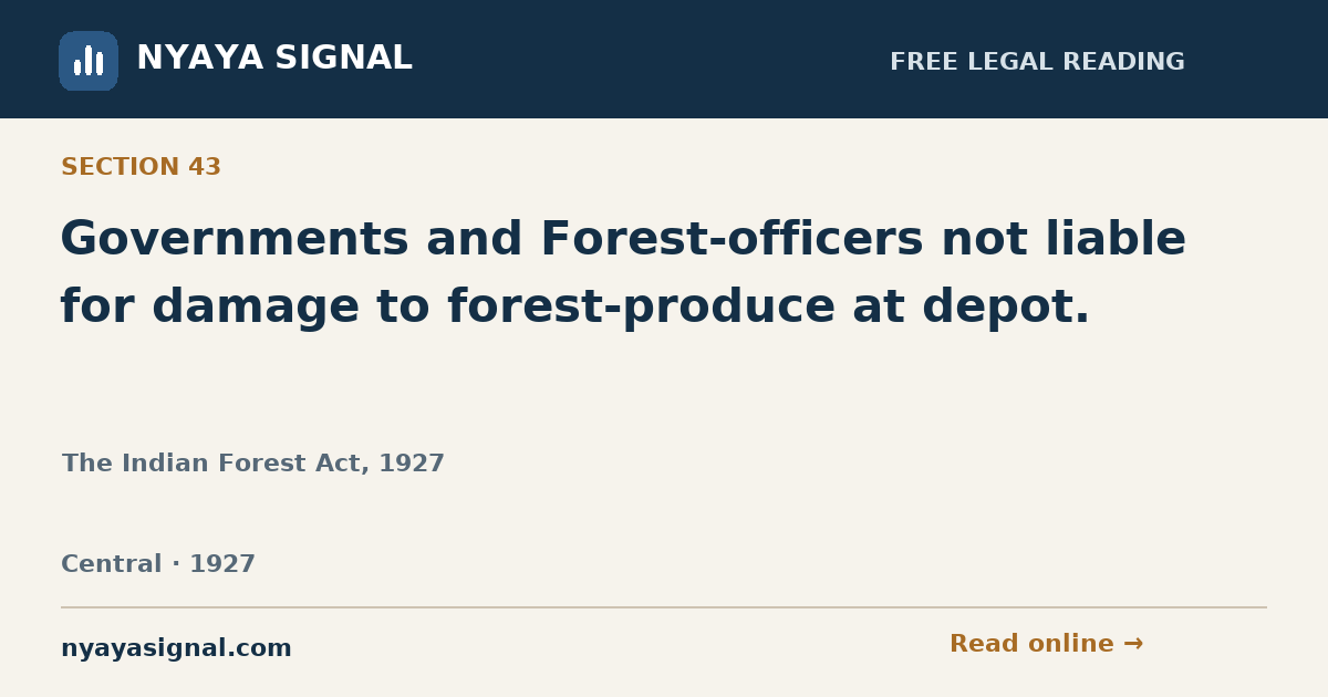 Section 43 — Governments and Forest-officers not liable for damage to forest-produce at depot. | The Indian Forest Act, 1927 | NYAYA SIGNAL