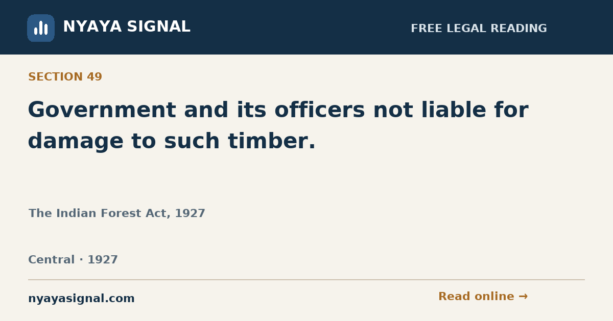 Section 49 — Government and its officers not liable for damage to such timber. | The Indian Forest Act, 1927 | NYAYA SIGNAL