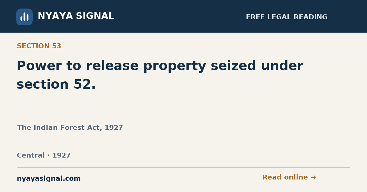 Section 53 — Power to release property seized under section 52. | The Indian Forest Act, 1927 | NYAYA SIGNAL