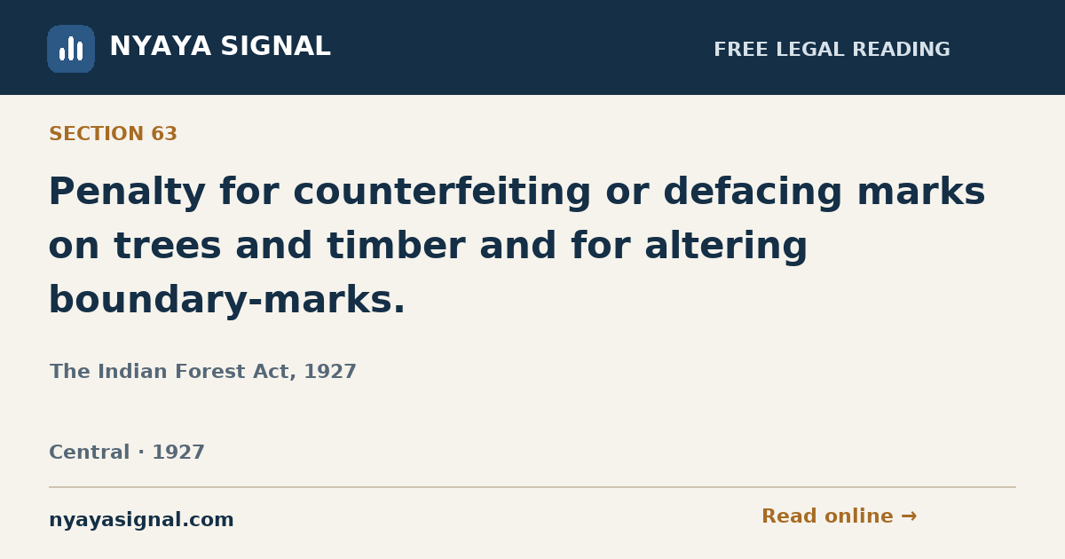 Section 63 — Penalty for counterfeiting or defacing marks on trees and timber and for altering boundary-marks. | The Indian Forest Act, 1927 | NYAYA SIGNAL