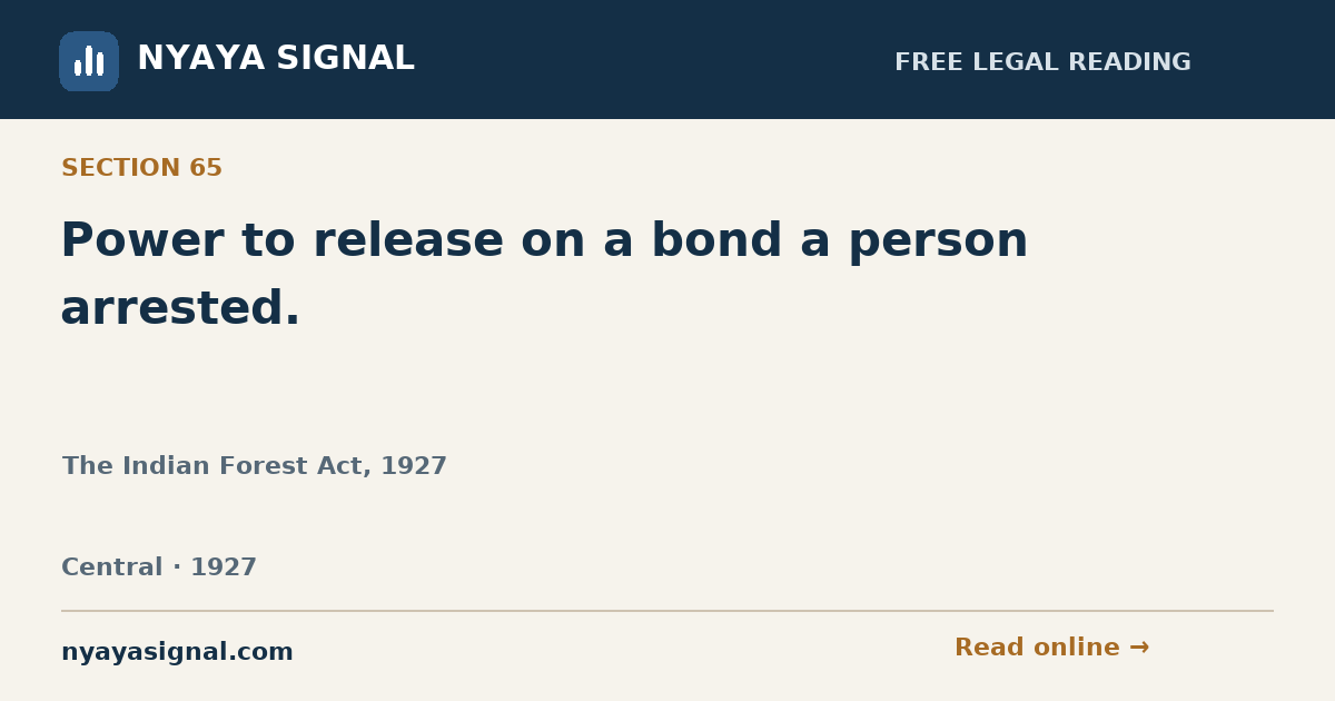 Section 65 — Power to release on a bond a person arrested. | The Indian Forest Act, 1927 | NYAYA SIGNAL