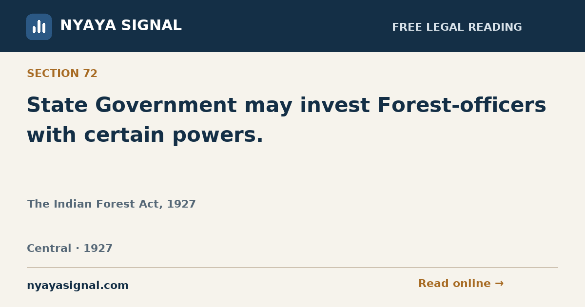 Section 72 — State Government may invest Forest-officers with certain powers. | The Indian Forest Act, 1927 | NYAYA SIGNAL