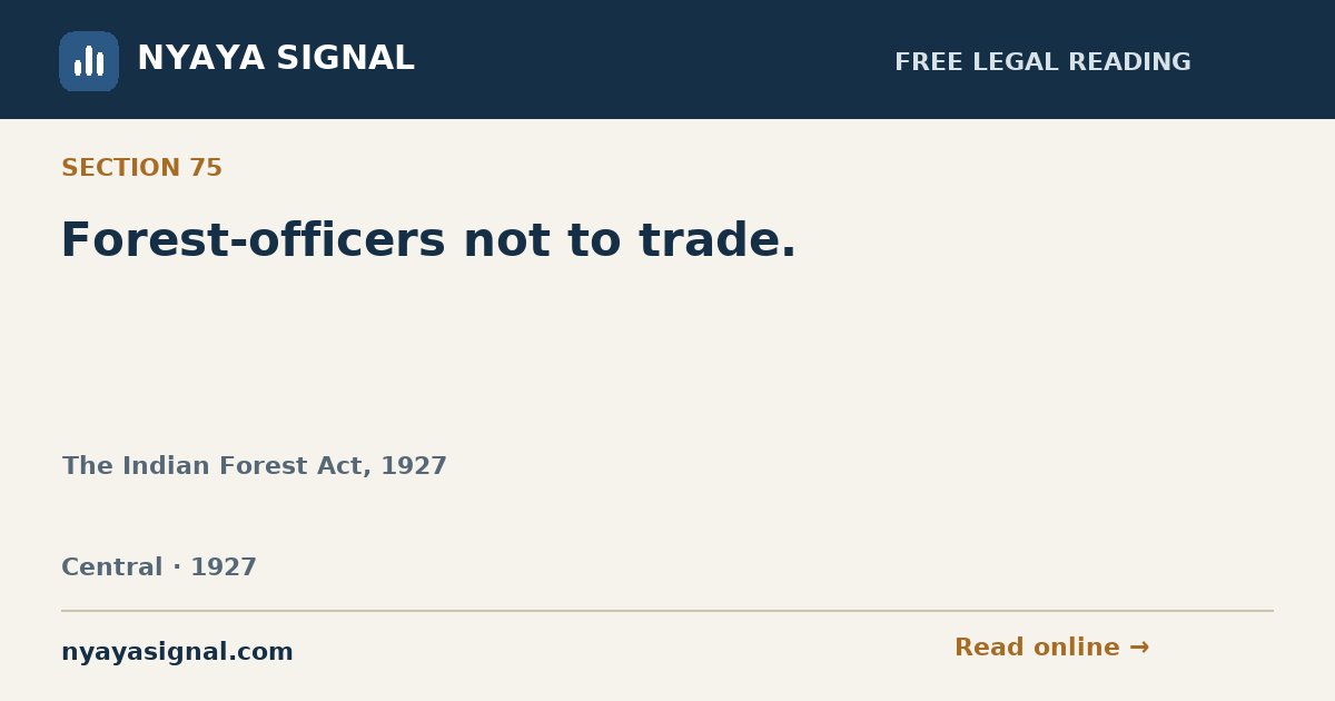 Section 75 — Forest-officers not to trade. | The Indian Forest Act, 1927 | NYAYA SIGNAL