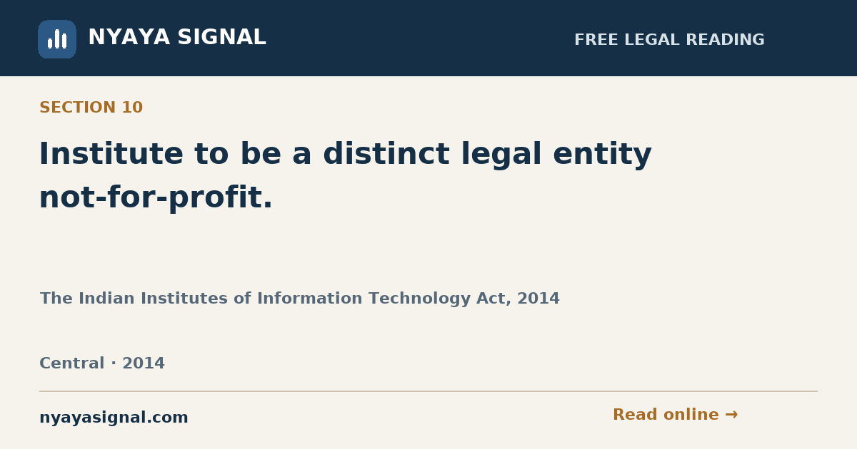 Section 10 — Institute to be a distinct legal entity not-for-profit. | The Indian Institutes of Information Technology Act, 2014 | NYAYA SIGNAL