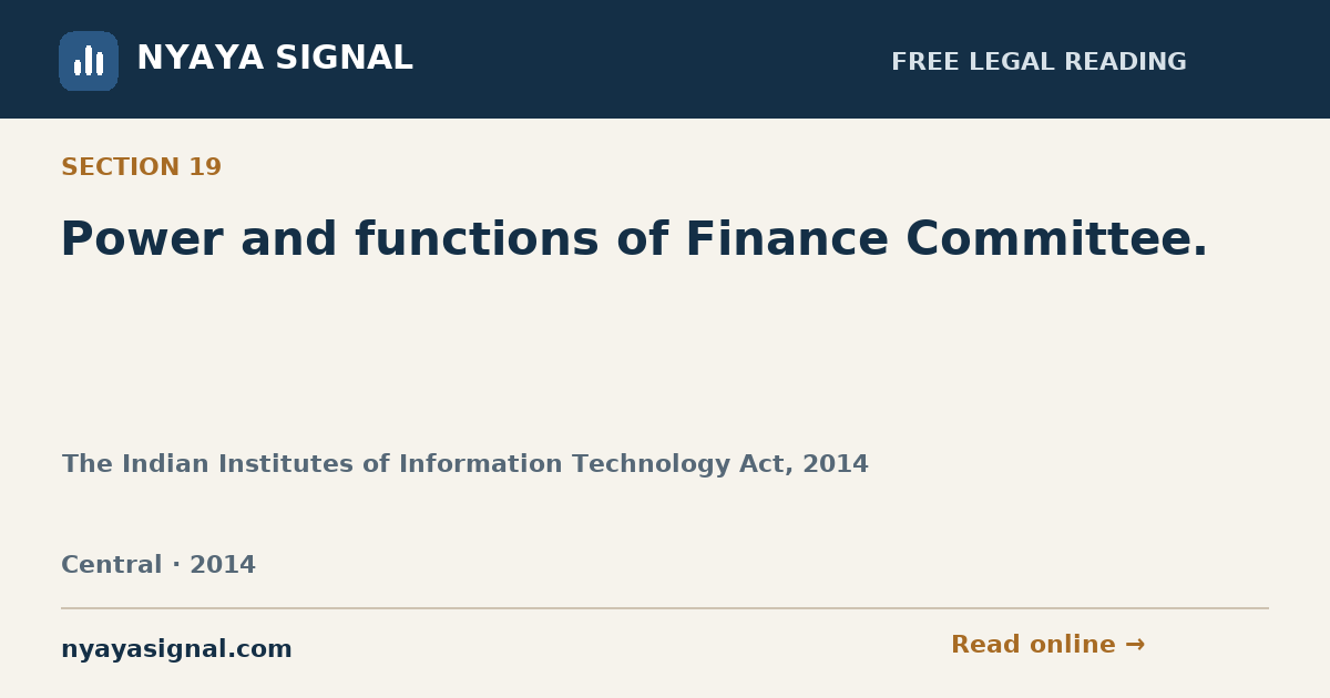 Section 19 — Power and functions of Finance Committee. | The Indian Institutes of Information Technology Act, 2014 | NYAYA SIGNAL