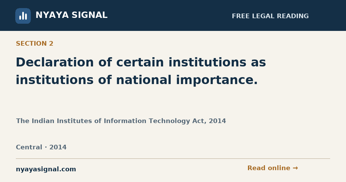 Section 2 — Declaration of certain institutions as institutions of national importance. | The Indian Institutes of Information Technology Act, 2014 | NYAYA SIGNAL