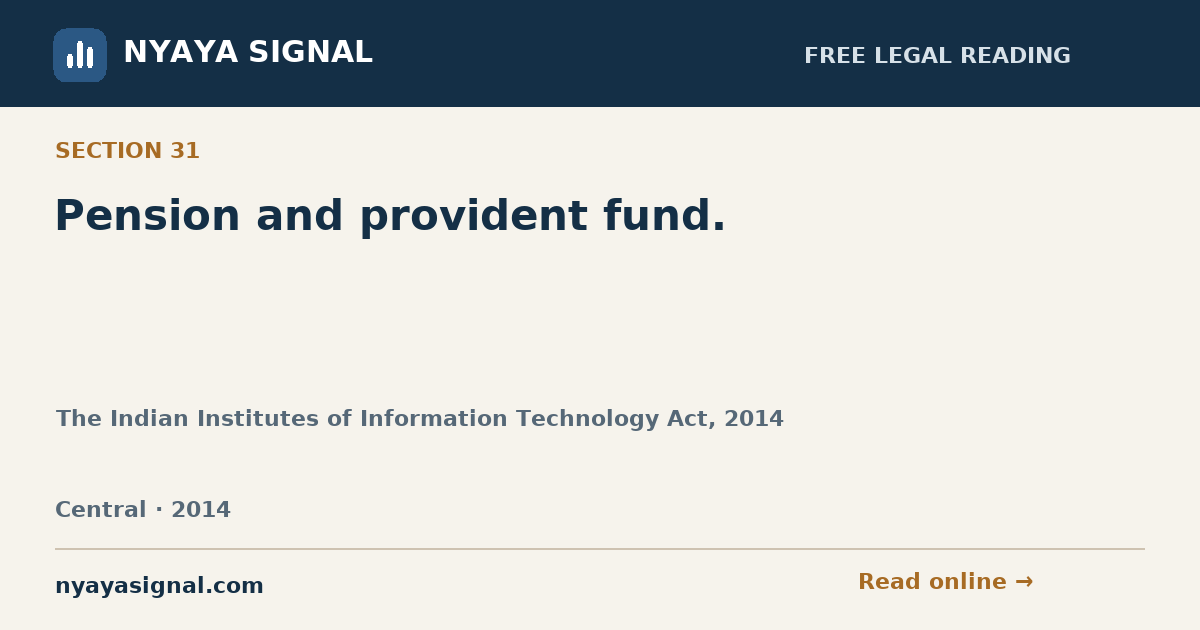 Section 31 — Pension and provident fund. | The Indian Institutes of Information Technology Act, 2014 | NYAYA SIGNAL