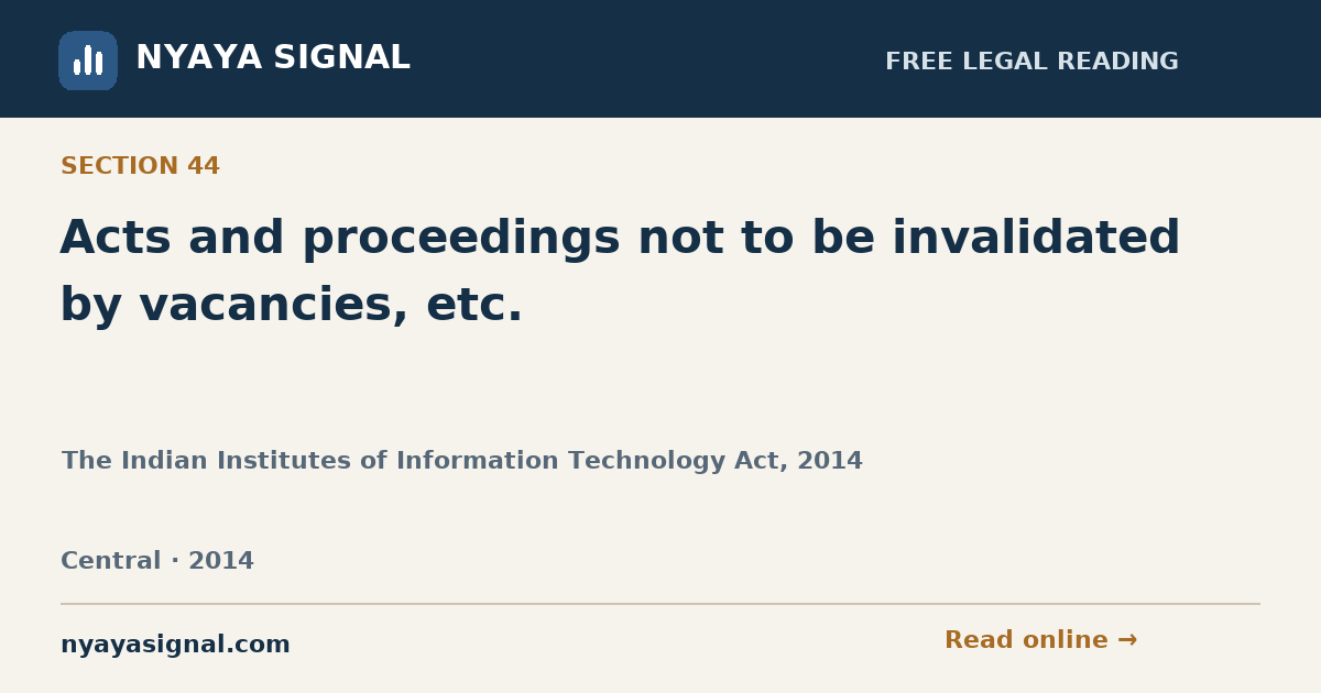Section 44 — Acts and proceedings not to be invalidated by vacancies, etc. | The Indian Institutes of Information Technology Act, 2014 | NYAYA SIGNAL