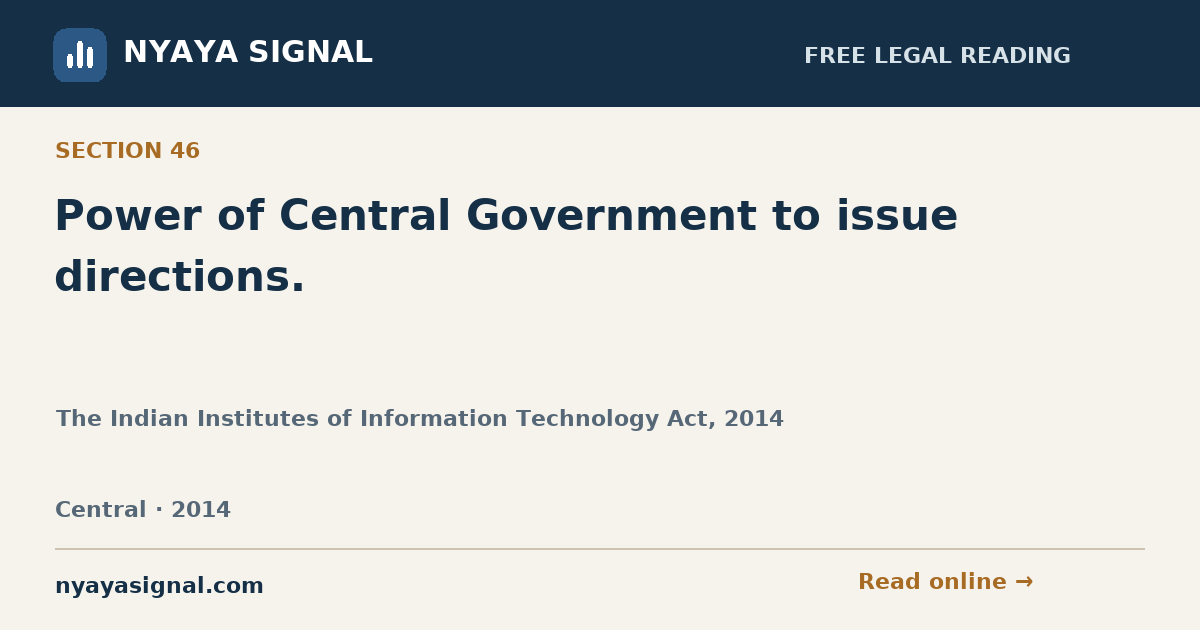 Section 46 — Power of Central Government to issue directions. | The Indian Institutes of Information Technology Act, 2014 | NYAYA SIGNAL