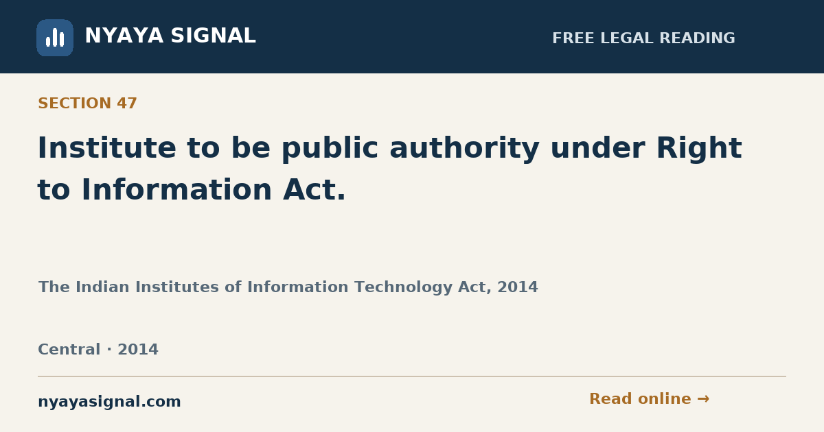 Section 47 — Institute to be public authority under Right to Information Act. | The Indian Institutes of Information Technology Act, 2014 | NYAYA SIGNAL