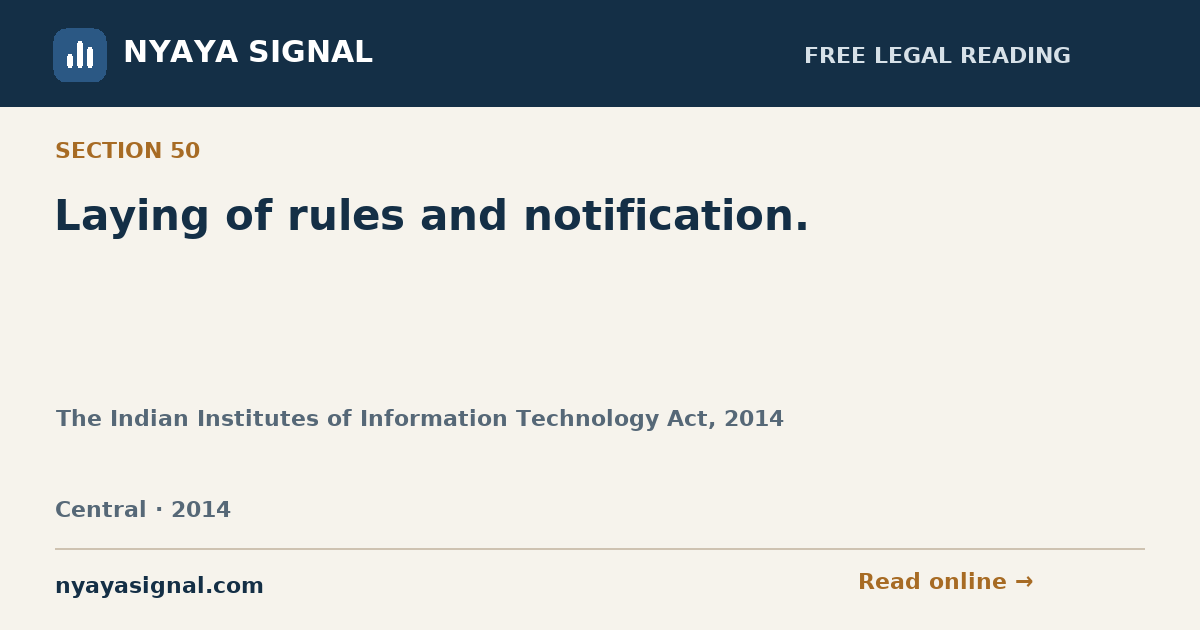 Section 50 — Laying of rules and notification. | The Indian Institutes of Information Technology Act, 2014 | NYAYA SIGNAL