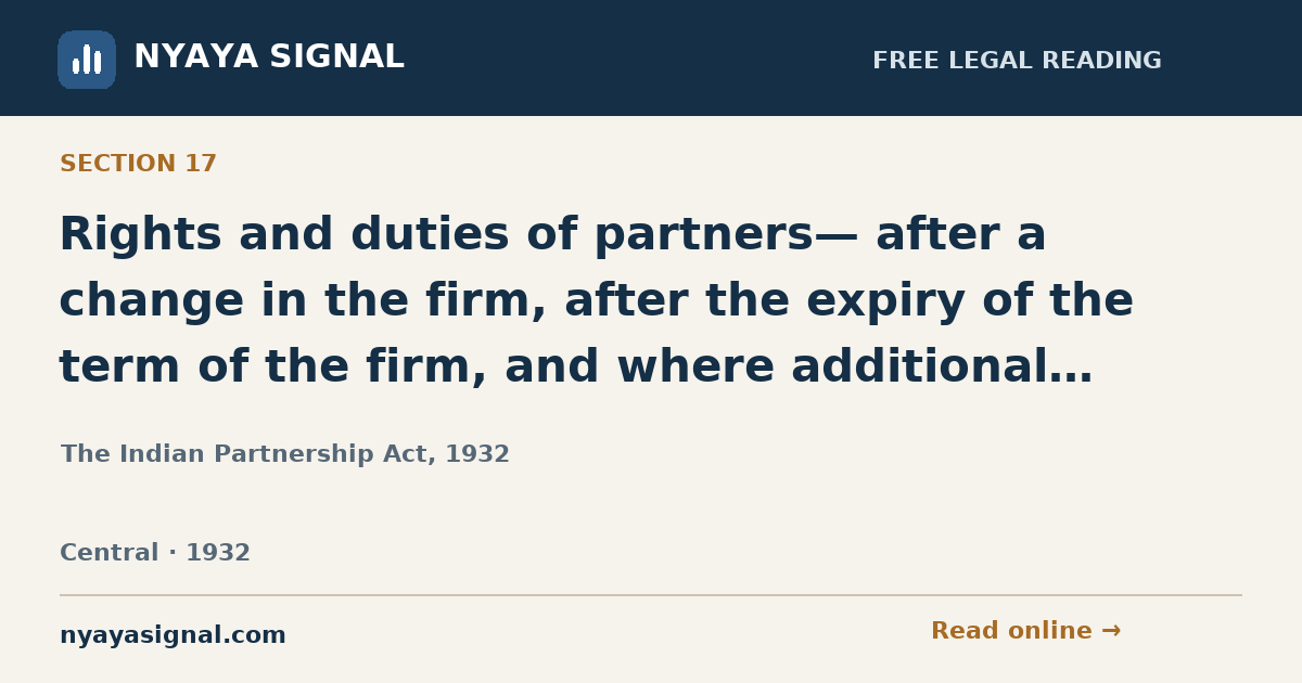 Section 17 — Rights and duties of partners— after a change in the firm, after the expiry of the term of the firm, and where additional undertakings are carried out | The Indian Partnership Act, 1932 | NYAYA SIGNAL