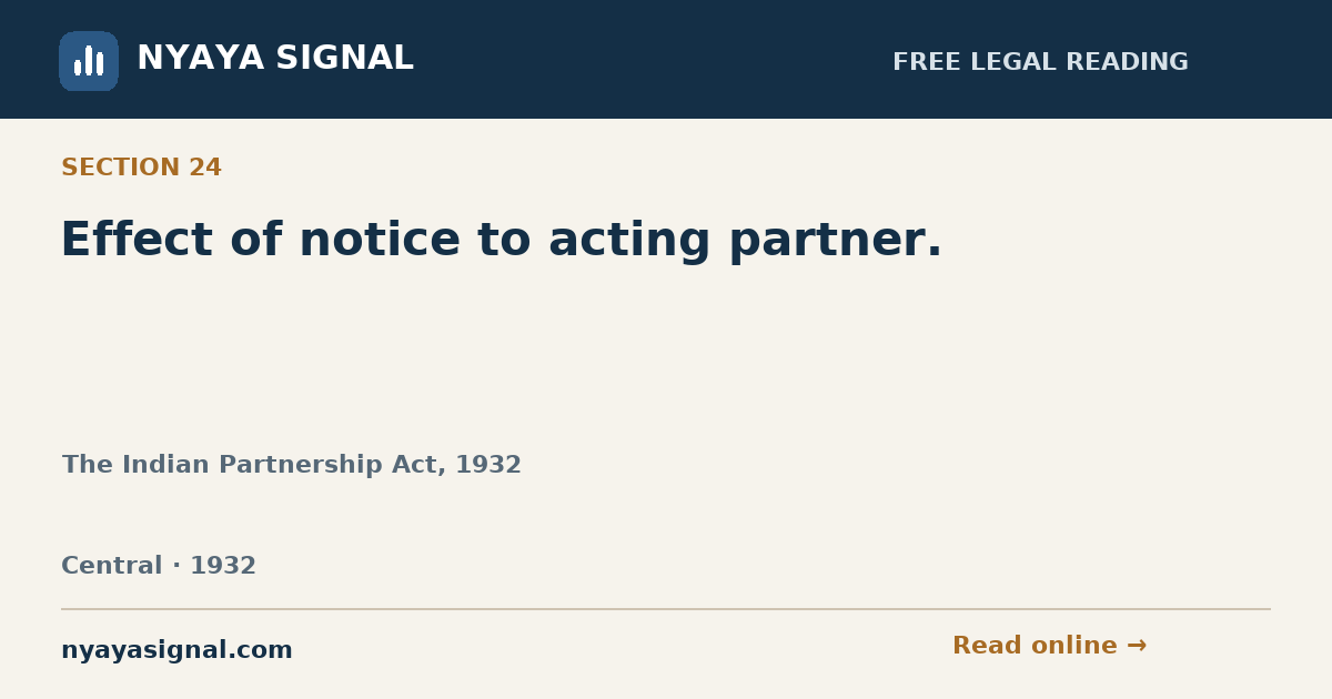 Section 24 — Effect of notice to acting partner. | The Indian Partnership Act, 1932 | NYAYA SIGNAL