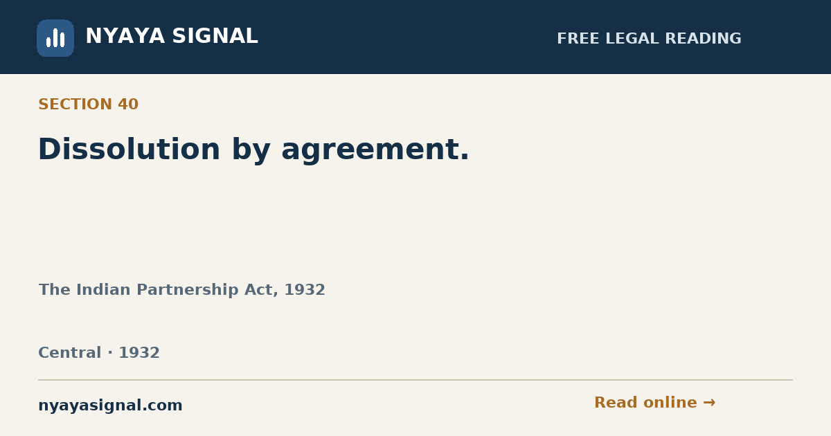 Section 40 — Dissolution by agreement. | The Indian Partnership Act, 1932 | NYAYA SIGNAL