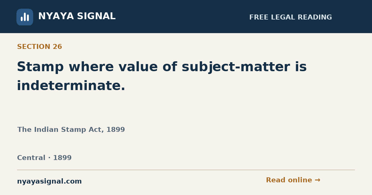 Section 26 — Stamp where value of subject-matter is indeterminate. | The Indian Stamp Act, 1899 | NYAYA SIGNAL