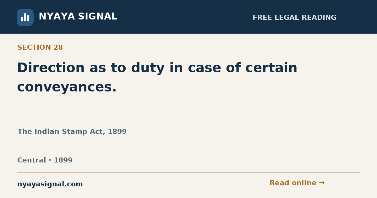 Section 28 — Direction as to duty in case of certain conveyances. | The Indian Stamp Act, 1899 | NYAYA SIGNAL
