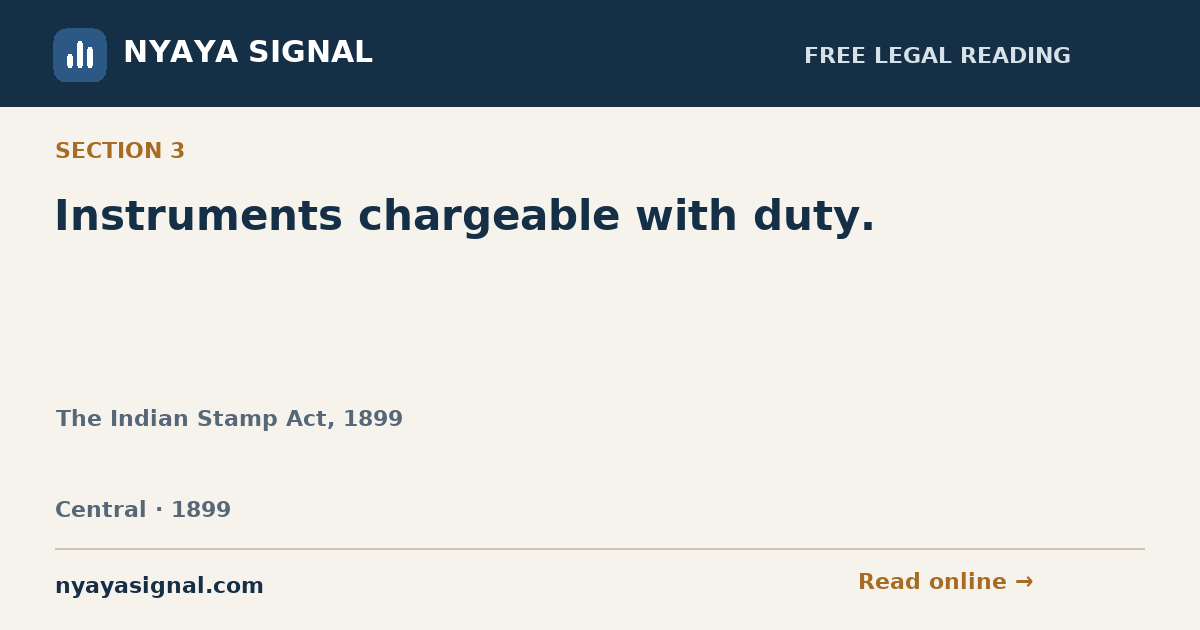 Section 3 — Instruments chargeable with duty. | The Indian Stamp Act, 1899 | NYAYA SIGNAL