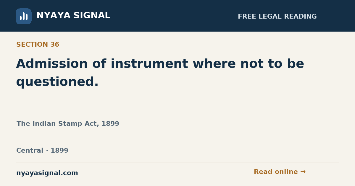 Section 36 — Admission of instrument where not to be questioned. | The Indian Stamp Act, 1899 | NYAYA SIGNAL