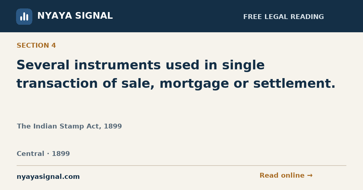 Section 4 — Several instruments used in single transaction of sale, mortgage or settlement. | The Indian Stamp Act, 1899 | NYAYA SIGNAL