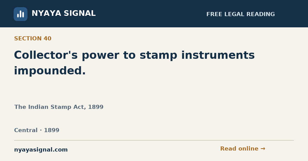 Section 40 — Collector's power to stamp instruments impounded. | The Indian Stamp Act, 1899 | NYAYA SIGNAL