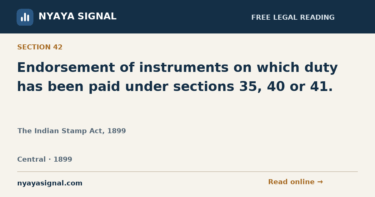 Section 42 — Endorsement of instruments on which duty has been paid under sections 35, 40 or 41. | The Indian Stamp Act, 1899 | NYAYA SIGNAL
