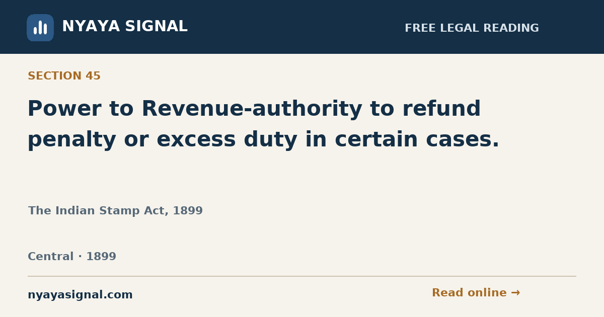 Section 45 — Power to Revenue-authority to refund penalty or excess duty in certain cases. | The Indian Stamp Act, 1899 | NYAYA SIGNAL