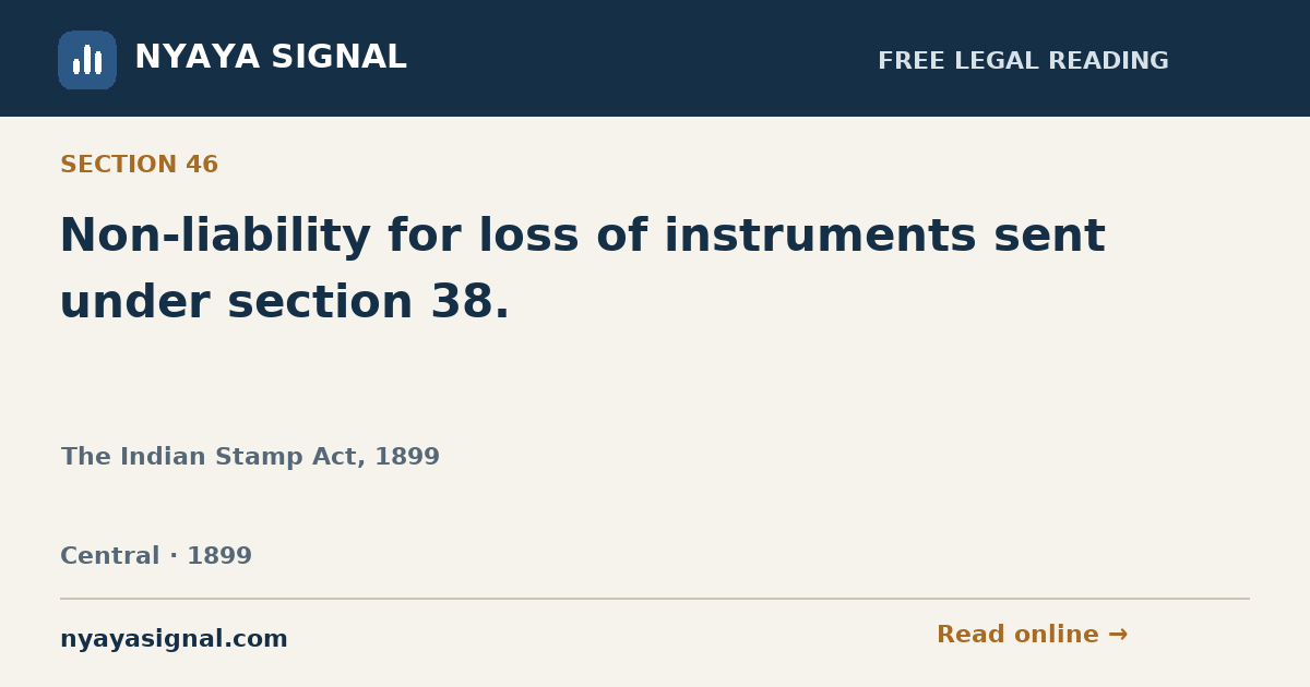 Section 46 — Non-liability for loss of instruments sent under section 38. | The Indian Stamp Act, 1899 | NYAYA SIGNAL