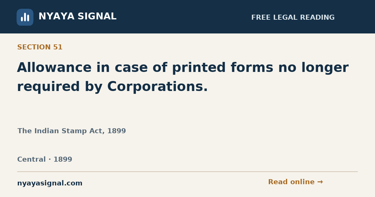 Section 51 — Allowance in case of printed forms no longer required by Corporations. | The Indian Stamp Act, 1899 | NYAYA SIGNAL
