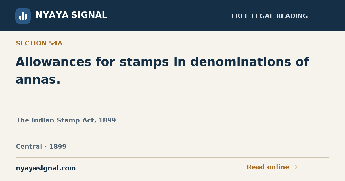 Section 54A — Allowances for stamps in denominations of annas. | The Indian Stamp Act, 1899 | NYAYA SIGNAL