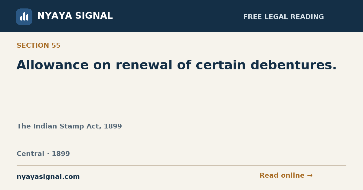 Section 55 — Allowance on renewal of certain debentures. | The Indian Stamp Act, 1899 | NYAYA SIGNAL