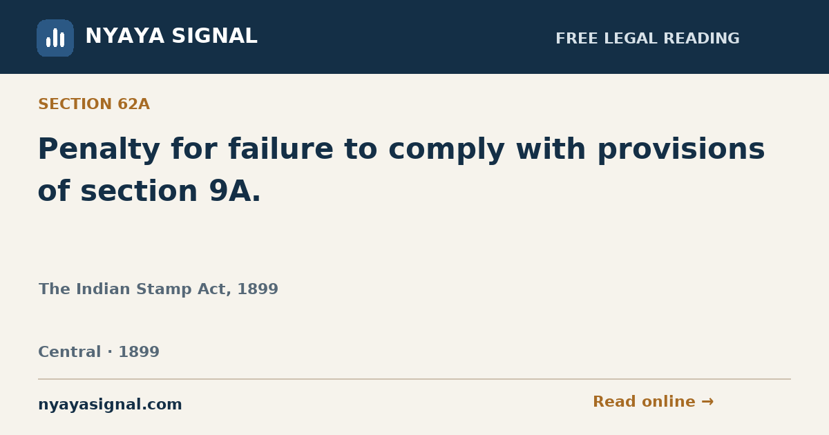 Section 62A — Penalty for failure to comply with provisions of section 9A. | The Indian Stamp Act, 1899 | NYAYA SIGNAL