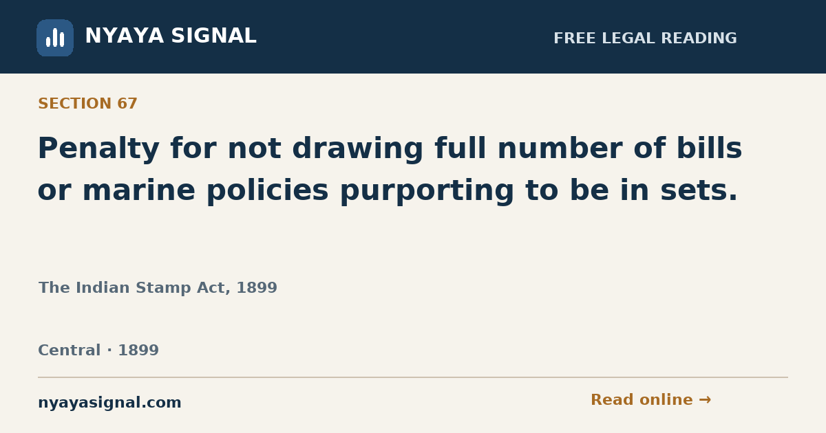 Section 67 — Penalty for not drawing full number of bills or marine policies purporting to be in sets. | The Indian Stamp Act, 1899 | NYAYA SIGNAL
