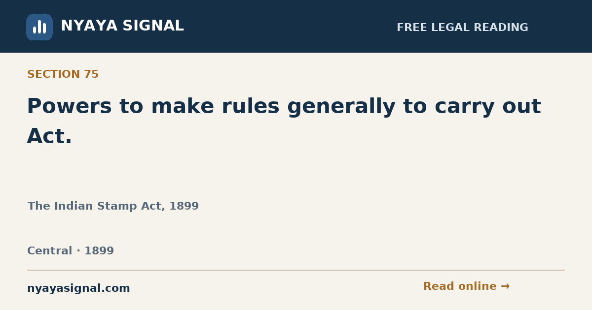 Section 75 — Powers to make rules generally to carry out Act. | The Indian Stamp Act, 1899 | NYAYA SIGNAL