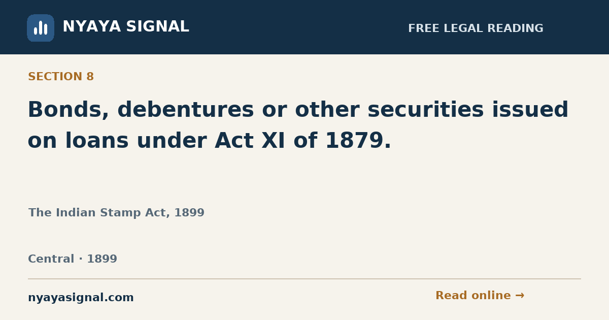 Section 8 — Bonds, debentures or other securities issued on loans under Act XI of 1879. | The Indian Stamp Act, 1899 | NYAYA SIGNAL
