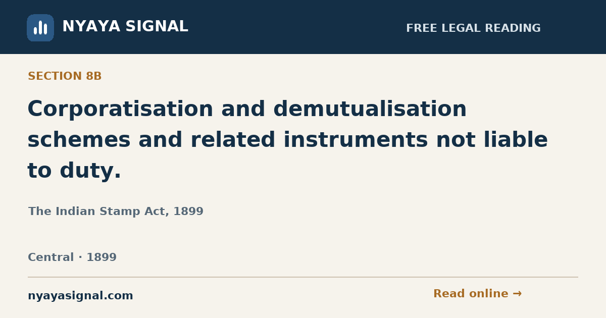 Section 8B — Corporatisation and demutualisation schemes and related instruments not liable to duty. | The Indian Stamp Act, 1899 | NYAYA SIGNAL