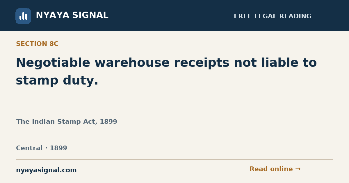 Section 8C — Negotiable warehouse receipts not liable to stamp duty. | The Indian Stamp Act, 1899 | NYAYA SIGNAL