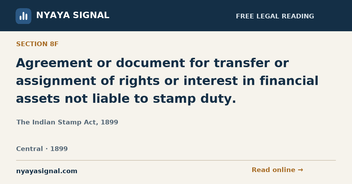 Section 8F — Agreement or document for transfer or assignment of rights or interest in financial assets not liable to stamp duty. | The Indian Stamp Act, 1899 | NYAYA SIGNAL