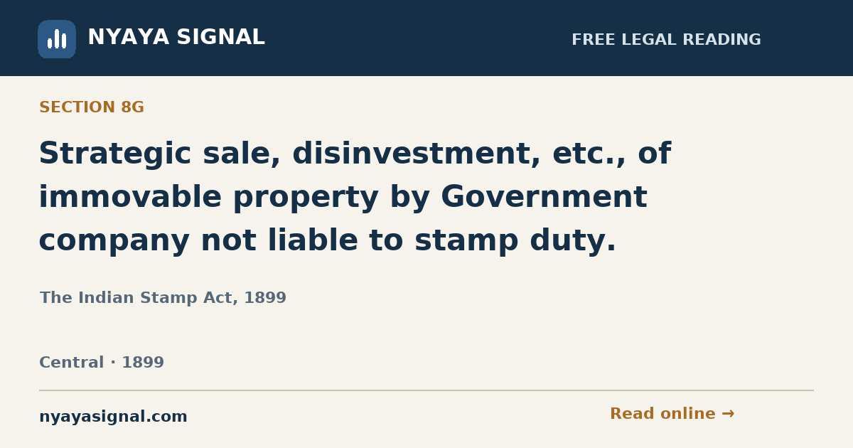 Section 8G — Strategic sale, disinvestment, etc., of immovable property by Government company not liable to stamp duty. | The Indian Stamp Act, 1899 | NYAYA SIGNAL