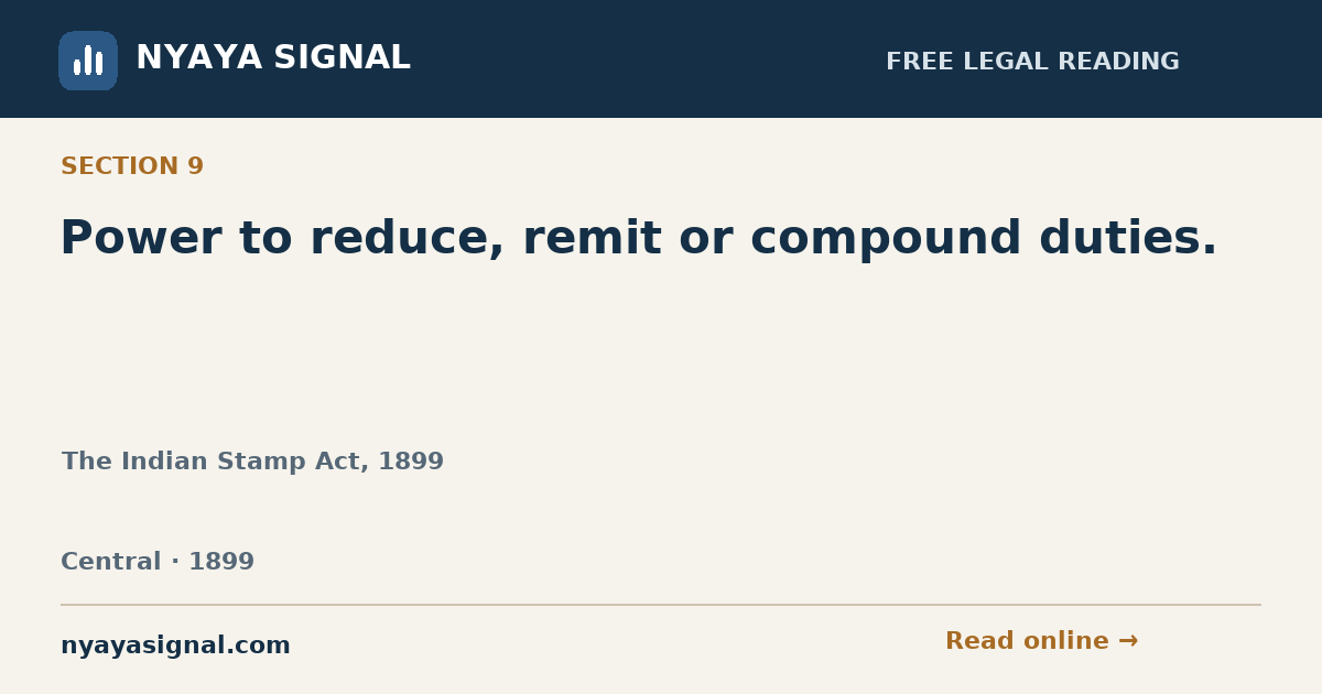 Section 9 — Power to reduce, remit or compound duties. | The Indian Stamp Act, 1899 | NYAYA SIGNAL