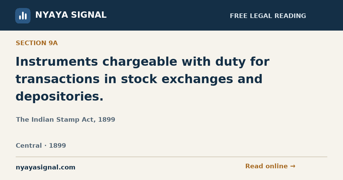 Section 9A — Instruments chargeable with duty for transactions in stock exchanges and depositories. | The Indian Stamp Act, 1899 | NYAYA SIGNAL