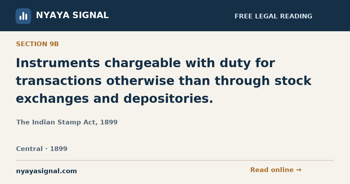 Section 9B — Instruments chargeable with duty for transactions otherwise than through stock exchanges and depositories. | The Indian Stamp Act, 1899 | NYAYA SIGNAL