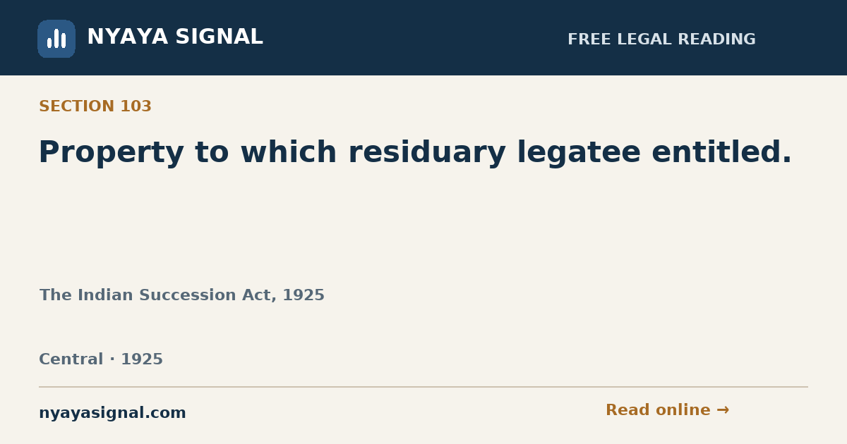 Section 103 — Property to which residuary legatee entitled. | The Indian Succession Act, 1925 | NYAYA SIGNAL