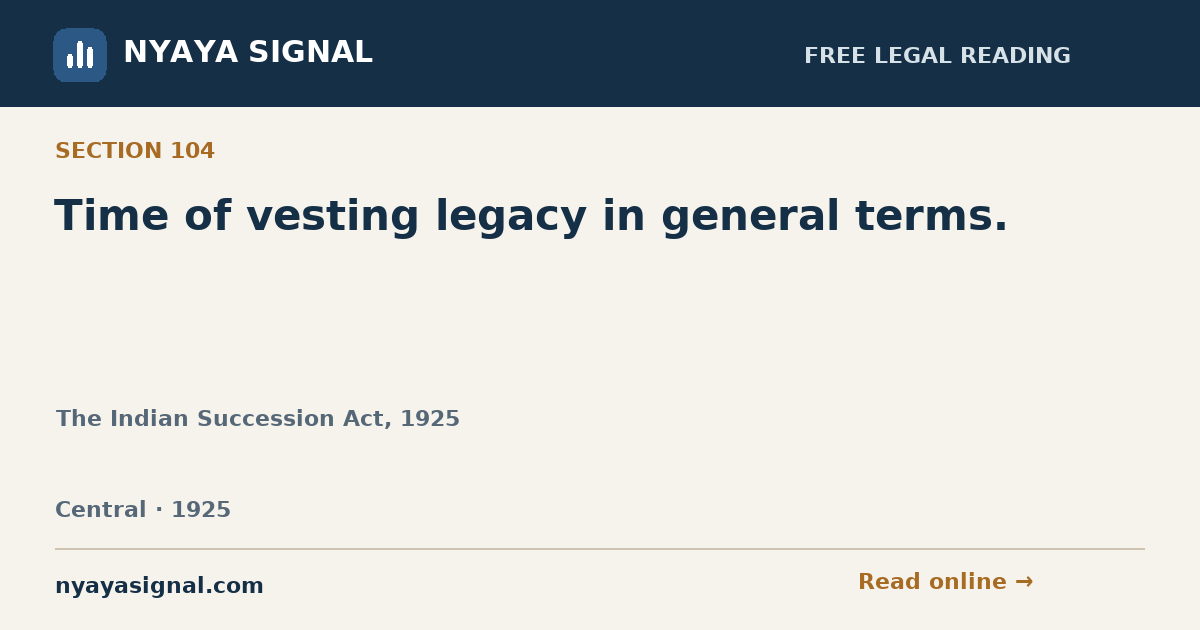 Section 104 — Time of vesting legacy in general terms. | The Indian Succession Act, 1925 | NYAYA SIGNAL