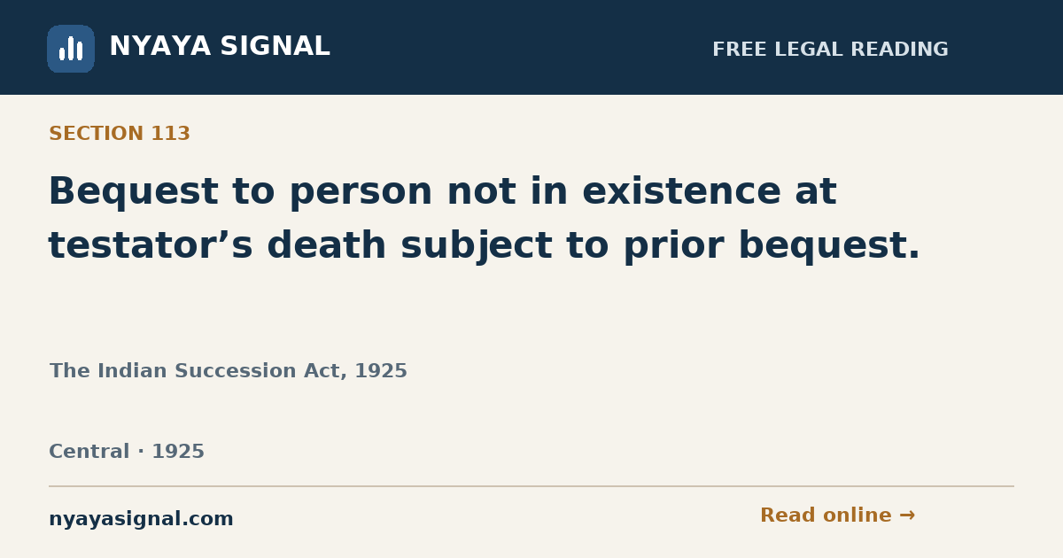 Section 113 — Bequest to person not in existence at testator’s death subject to prior bequest. | The Indian Succession Act, 1925 | NYAYA SIGNAL