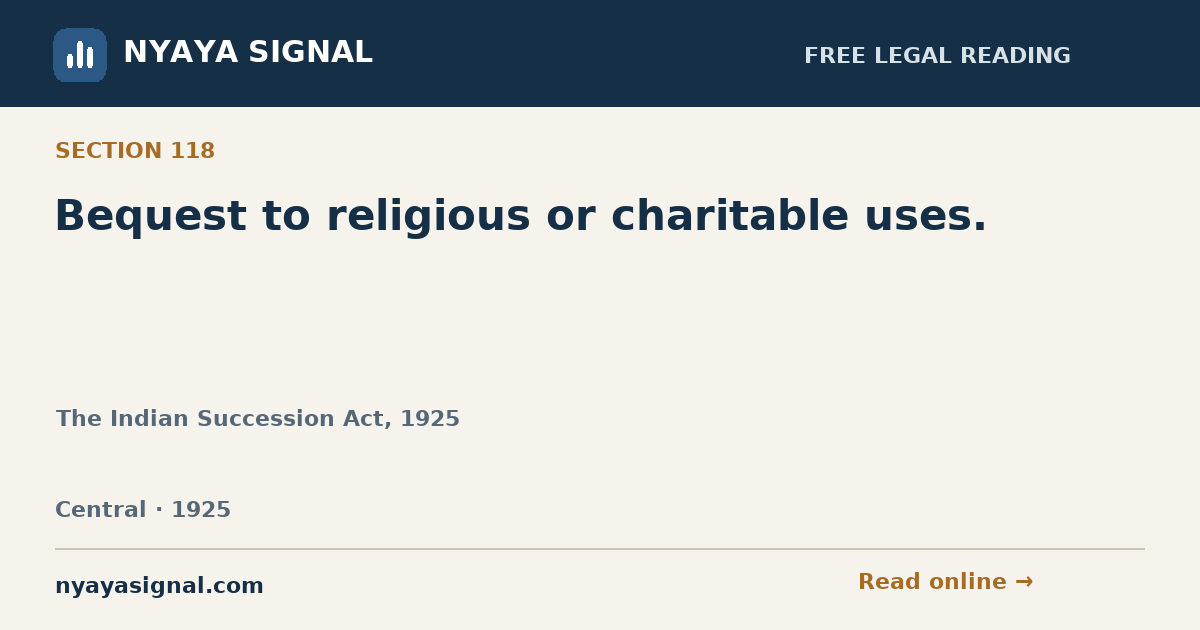 Section 118 — Bequest to religious or charitable uses. | The Indian Succession Act, 1925 | NYAYA SIGNAL