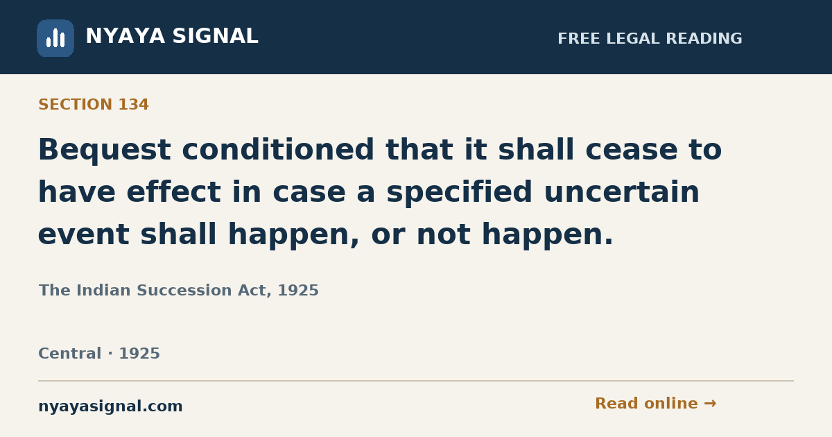 Section 134 — Bequest conditioned that it shall cease to have effect in case a specified uncertain event shall happen, or not happen. | The Indian Succession Act, 1925 | NYAYA SIGNAL